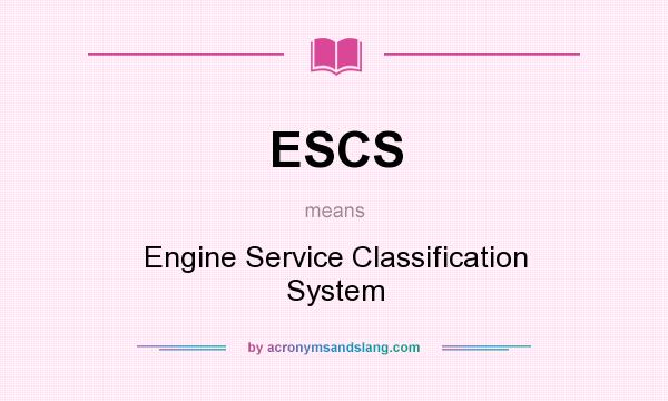 What does ESCS mean? It stands for Engine Service Classification System