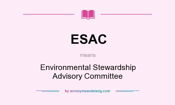 What does ESAC mean? It stands for Environmental Stewardship Advisory Committee
