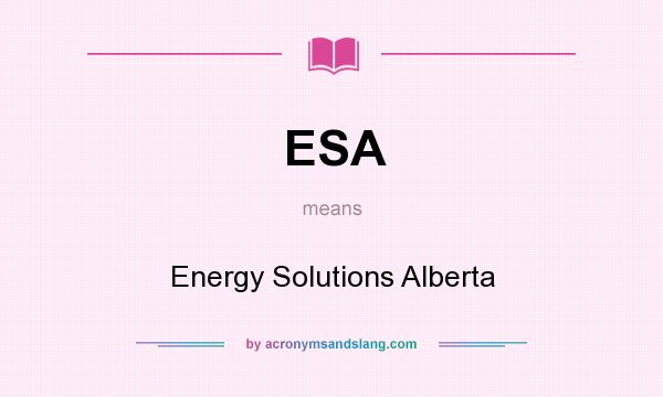 What does ESA mean? It stands for Energy Solutions Alberta