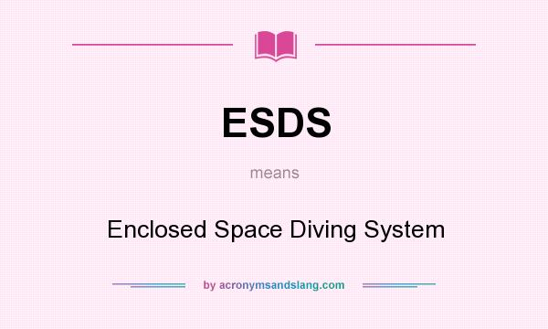 What does ESDS mean? It stands for Enclosed Space Diving System