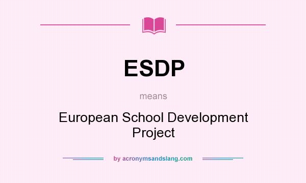 What does ESDP mean? It stands for European School Development Project