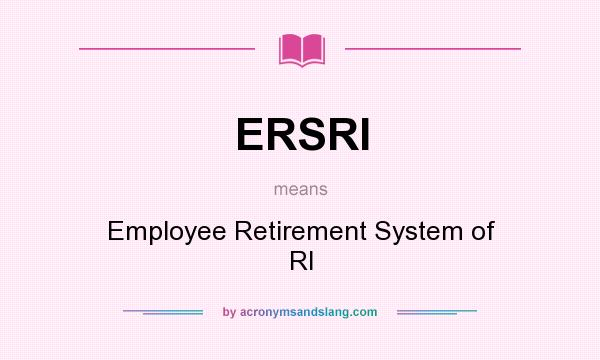 What does ERSRI mean? It stands for Employee Retirement System of RI