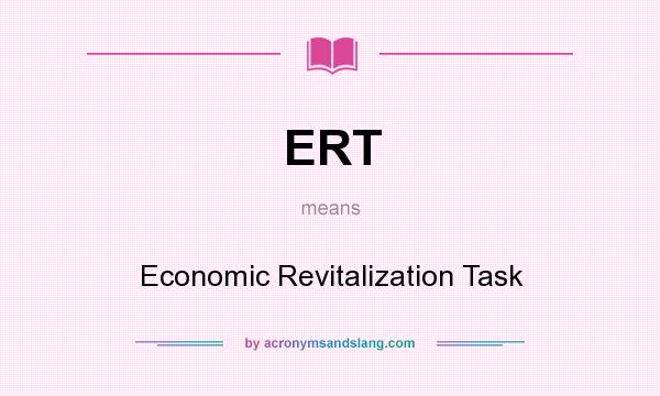 What does ERT mean? It stands for Economic Revitalization Task