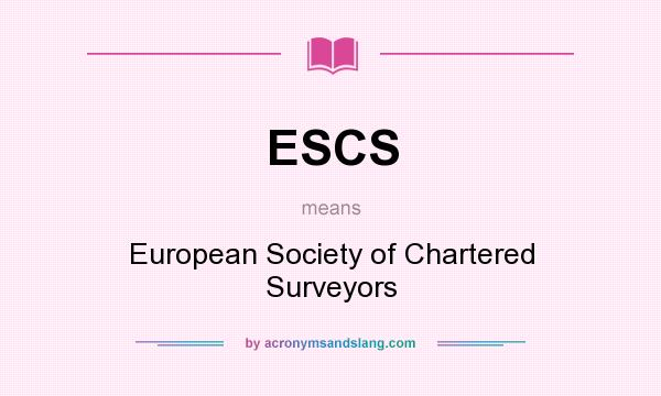 What does ESCS mean? It stands for European Society of Chartered Surveyors