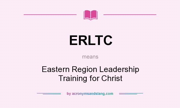 What does ERLTC mean? It stands for Eastern Region Leadership Training for Christ