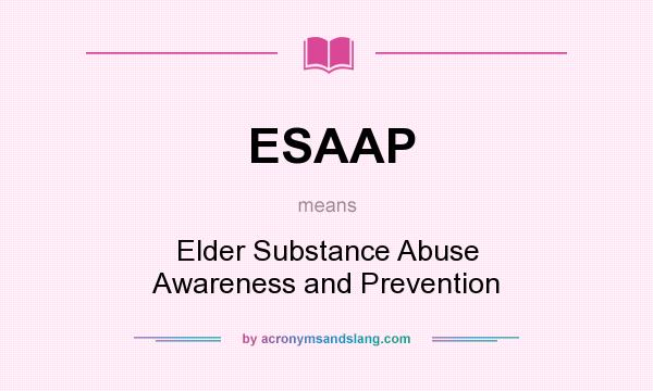 What does ESAAP mean? It stands for Elder Substance Abuse Awareness and Prevention