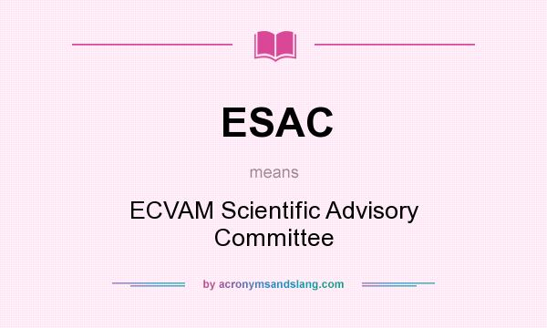 What does ESAC mean? It stands for ECVAM Scientific Advisory Committee