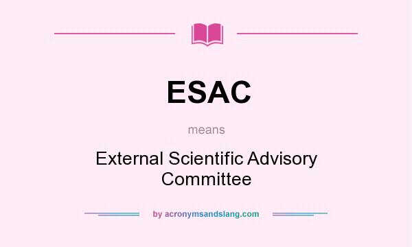What does ESAC mean? It stands for External Scientific Advisory Committee