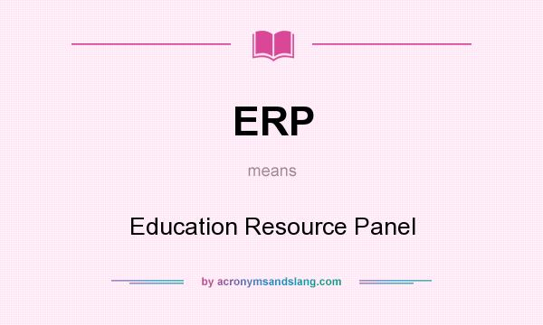 What does ERP mean? It stands for Education Resource Panel