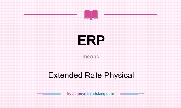 What does ERP mean? It stands for Extended Rate Physical