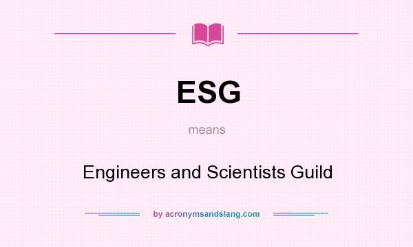 What does ESG mean? It stands for Engineers and Scientists Guild