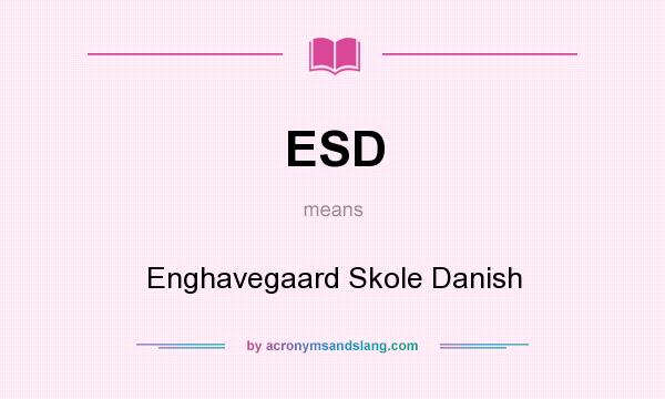 What does ESD mean? It stands for Enghavegaard Skole Danish
