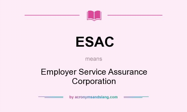 What does ESAC mean? It stands for Employer Service Assurance Corporation