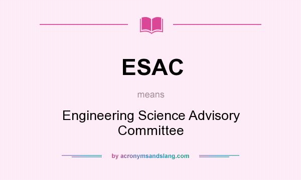 What does ESAC mean? It stands for Engineering Science Advisory Committee