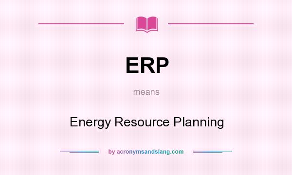 What does ERP mean? It stands for Energy Resource Planning