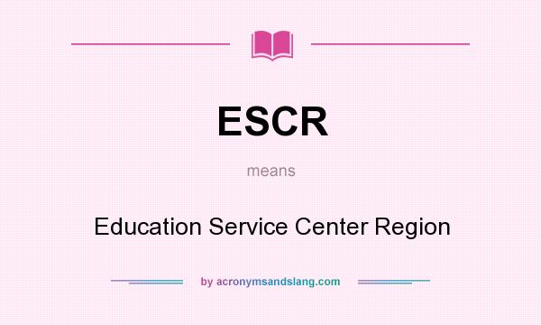 What does ESCR mean? It stands for Education Service Center Region