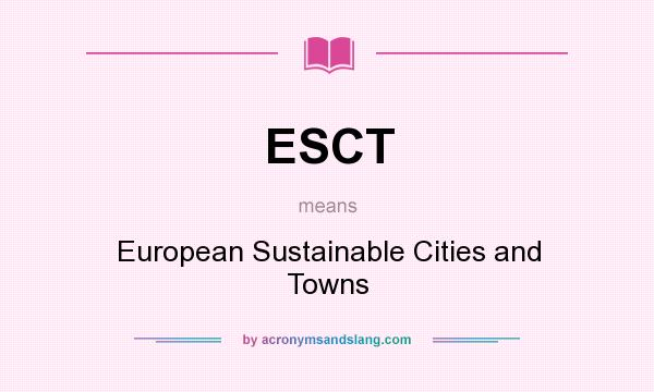 What does ESCT mean? It stands for European Sustainable Cities and Towns