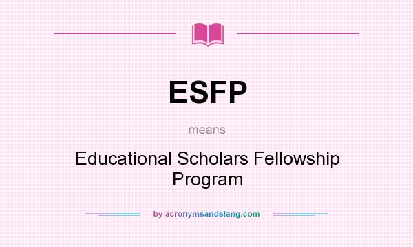 What does ESFP mean? It stands for Educational Scholars Fellowship Program