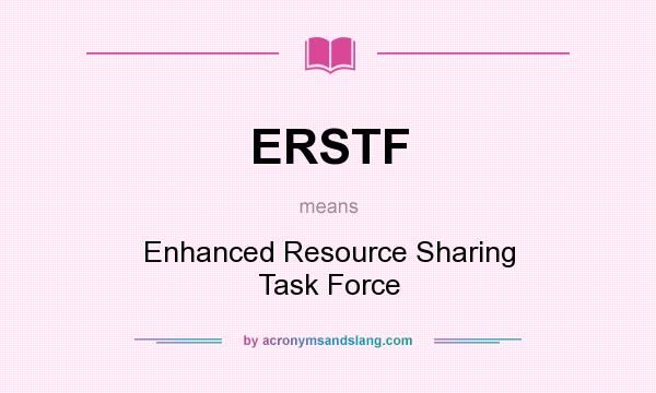 What does ERSTF mean? It stands for Enhanced Resource Sharing Task Force
