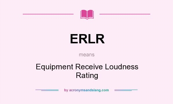 What does ERLR mean? It stands for Equipment Receive Loudness Rating
