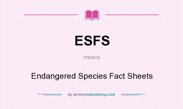 What does ESFS mean? It stands for Endangered Species Fact Sheets