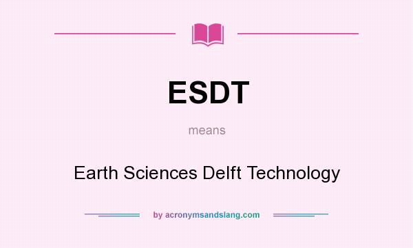 What does ESDT mean? It stands for Earth Sciences Delft Technology