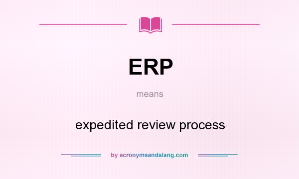 What does ERP mean? It stands for expedited review process