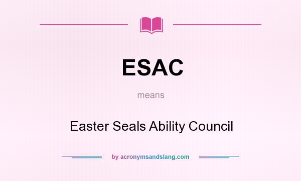 What does ESAC mean? It stands for Easter Seals Ability Council