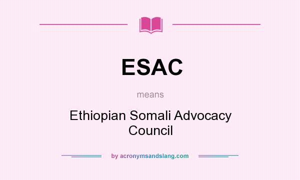 What does ESAC mean? It stands for Ethiopian Somali Advocacy Council