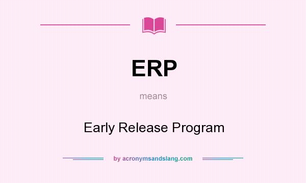 What does ERP mean? It stands for Early Release Program