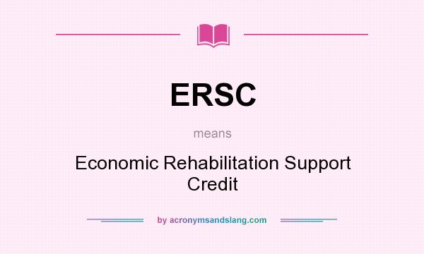 What does ERSC mean? It stands for Economic Rehabilitation Support Credit