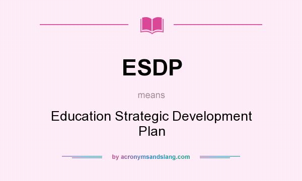 What does ESDP mean? It stands for Education Strategic Development Plan
