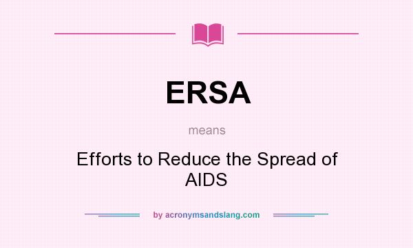What does ERSA mean? It stands for Efforts to Reduce the Spread of AIDS