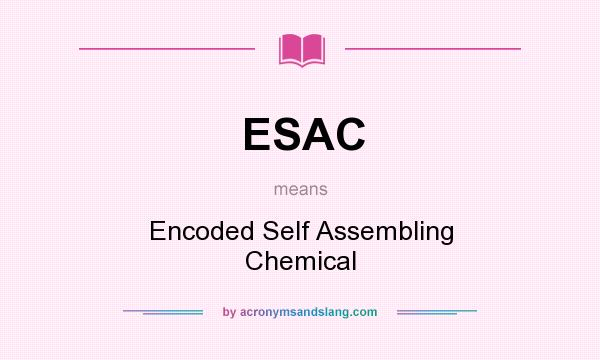 What does ESAC mean? It stands for Encoded Self Assembling Chemical