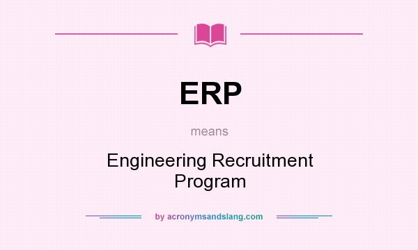 What does ERP mean? It stands for Engineering Recruitment Program