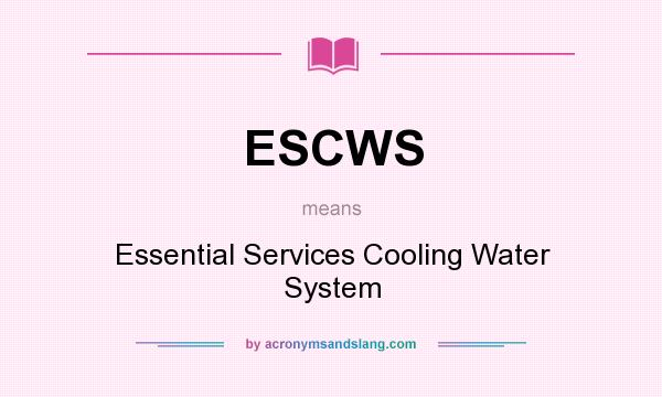 What does ESCWS mean? It stands for Essential Services Cooling Water System