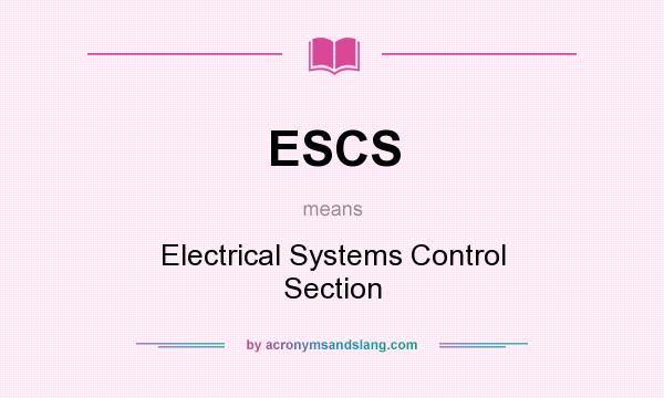What does ESCS mean? It stands for Electrical Systems Control Section