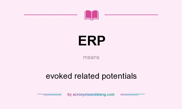 What does ERP mean? It stands for evoked related potentials