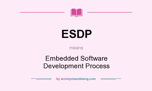 What does ESDP mean? It stands for Embedded Software Development Process