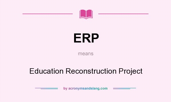 What does ERP mean? It stands for Education Reconstruction Project