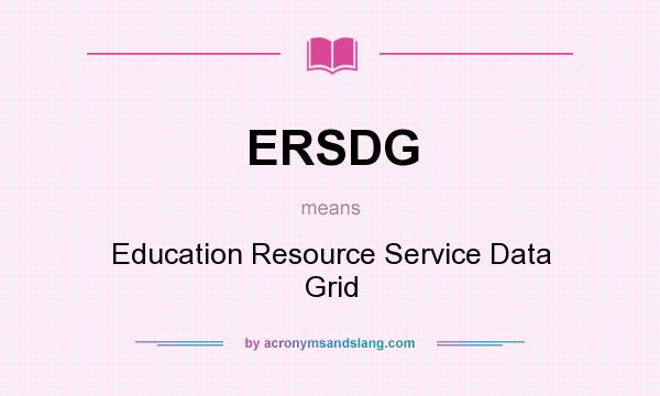 What does ERSDG mean? It stands for Education Resource Service Data Grid