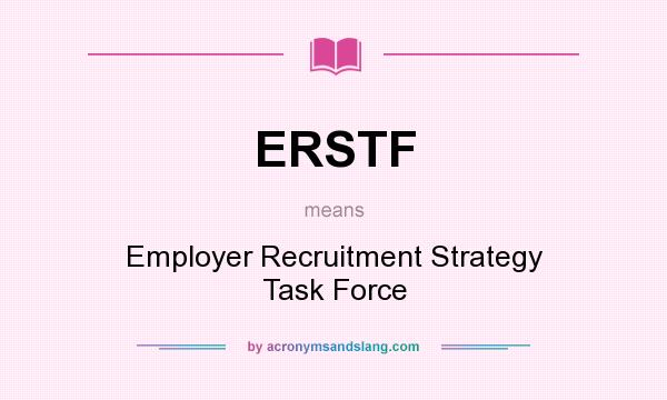 What does ERSTF mean? It stands for Employer Recruitment Strategy Task Force