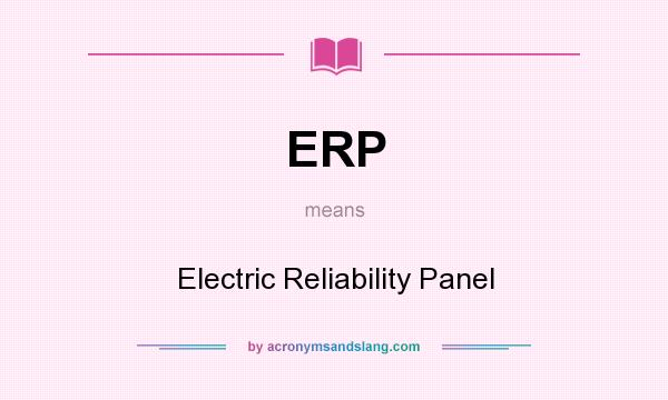 What does ERP mean? It stands for Electric Reliability Panel