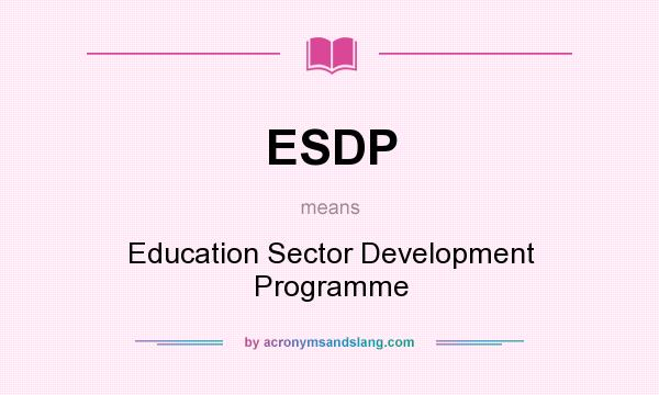 What does ESDP mean? It stands for Education Sector Development Programme