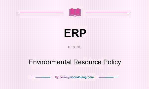 What does ERP mean? It stands for Environmental Resource Policy