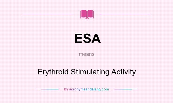 What does ESA mean? It stands for Erythroid Stimulating Activity