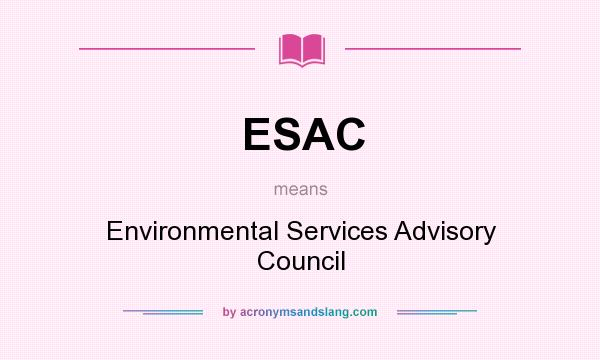 What does ESAC mean? It stands for Environmental Services Advisory Council