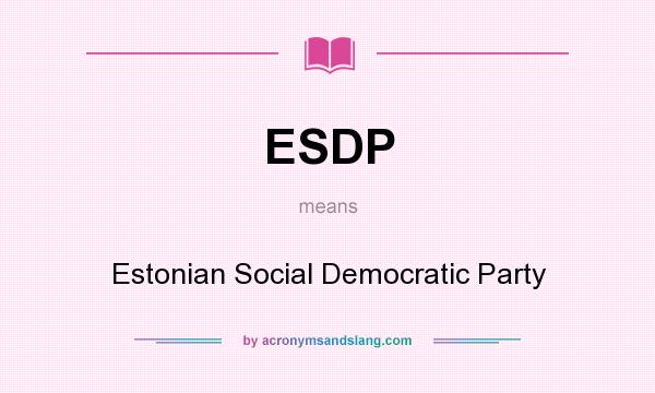 What does ESDP mean? It stands for Estonian Social Democratic Party