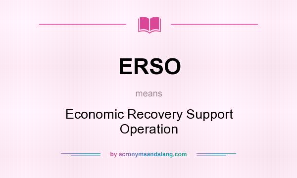 What does ERSO mean? It stands for Economic Recovery Support Operation