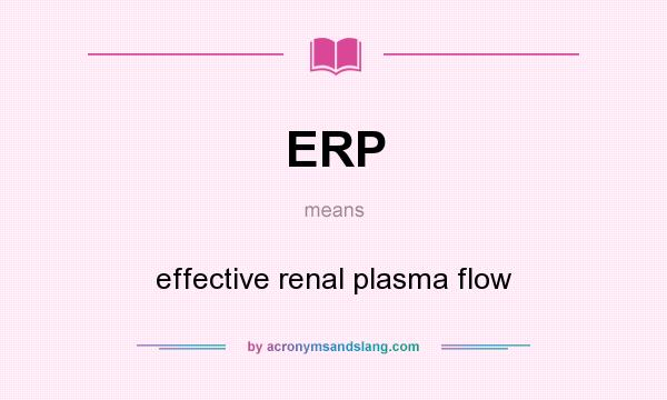 What does ERP mean? It stands for effective renal plasma flow